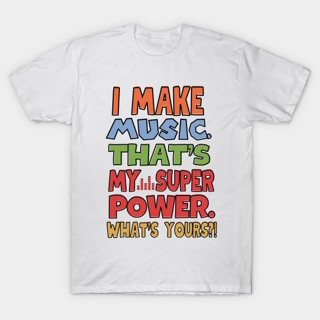 I make music. That's my superpower! T-Shirt by mksjr